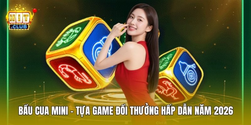 Bầu Cua Mini - Tựa Game Đổi Thưởng Hấp Dẫn Năm 2026