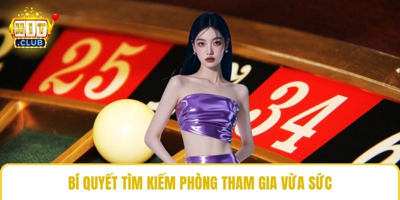Bí quyết tìm kiếm phòng tham gia vừa sức