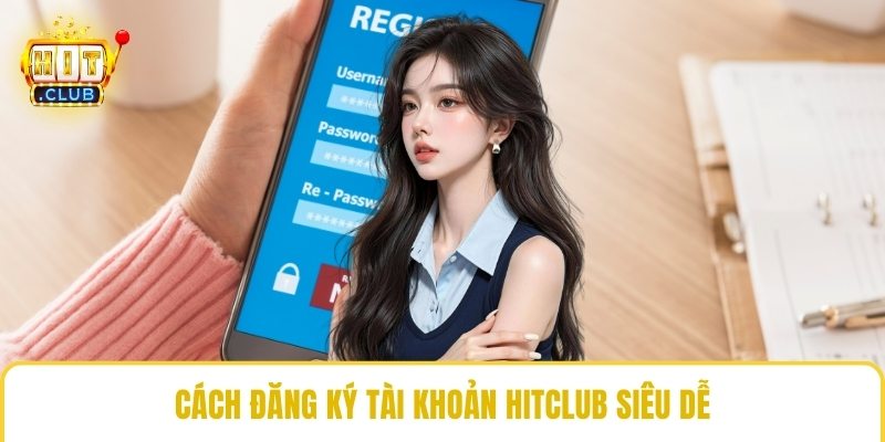 Cách đăng ký tài khoản HitClub siêu dễ