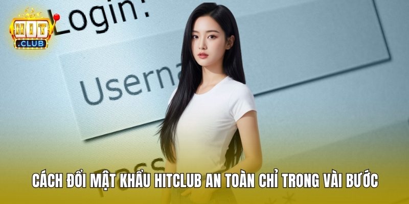 Cách Đổi Mật Khẩu HitClub An Toàn Chỉ Trong Vài Bước