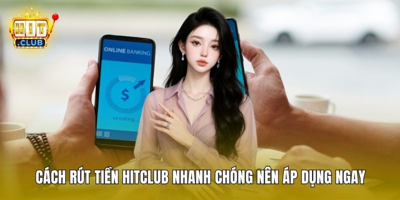 Cách Rút Tiền HitClub Nhanh Chóng Nên Áp Dụng Ngay