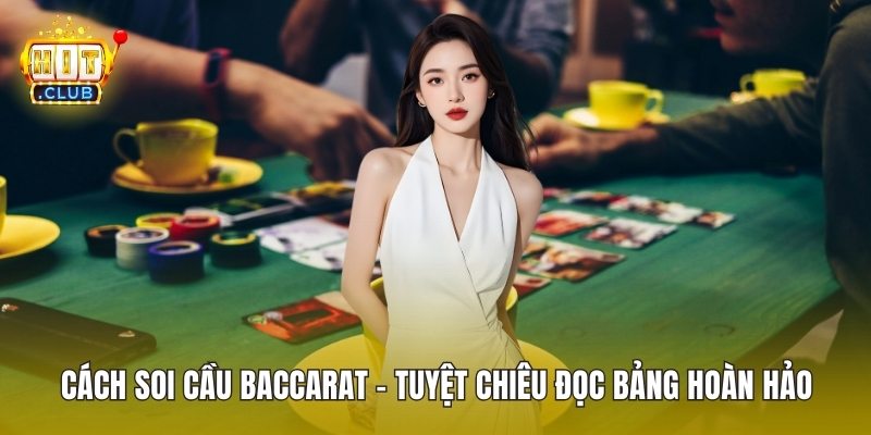 Cách Soi Cầu Baccarat - Tuyệt Chiêu Đọc Bảng Hoàn Hảo
