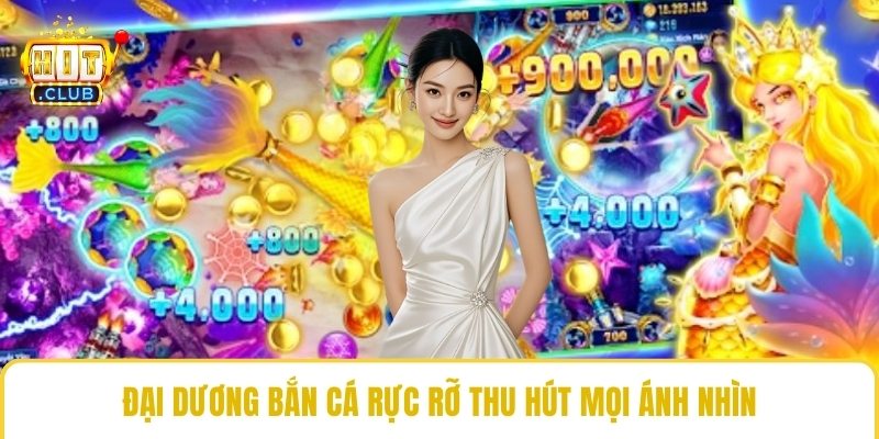 Đại dương bắn cá rực rỡ thu hút mọi ánh nhìn