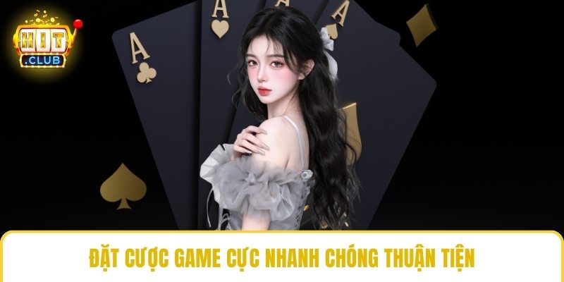 Đặt cược game cực nhanh chóng thuận tiện