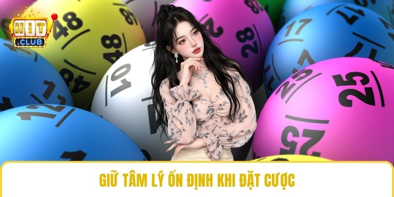 Giữ tâm lý ổn định khi đặt cược