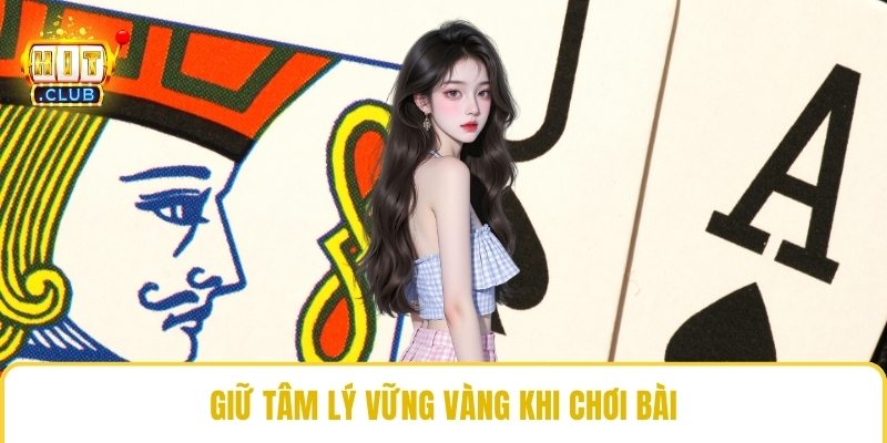 Giữ tâm lý vững vàng khi chơi bài