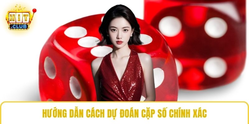 Hướng dẫn cách dự đoán cặp số chính xác