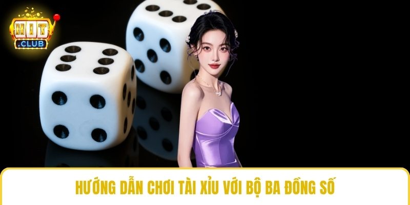 Hướng dẫn chơi tài xỉu với bộ ba đồng số