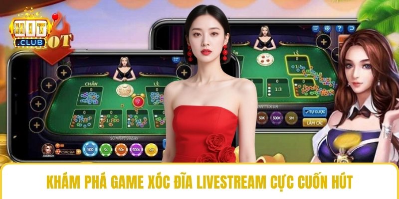 Khám phá game xóc đĩa livestream cực cuốn hút