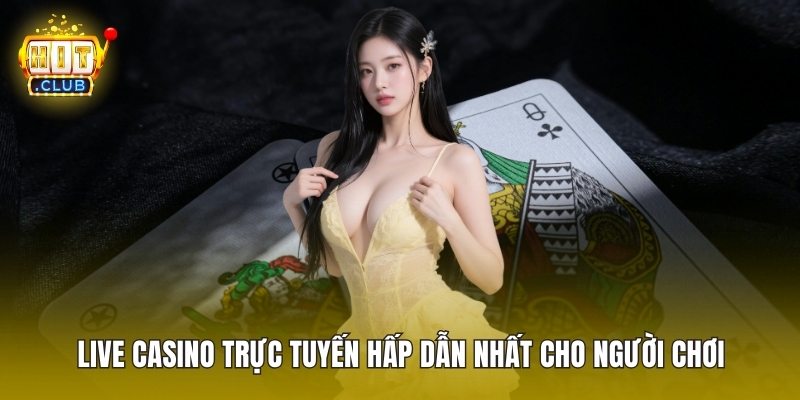Live Casino Trực Tuyến Hấp Dẫn Nhất Cho Người Chơi