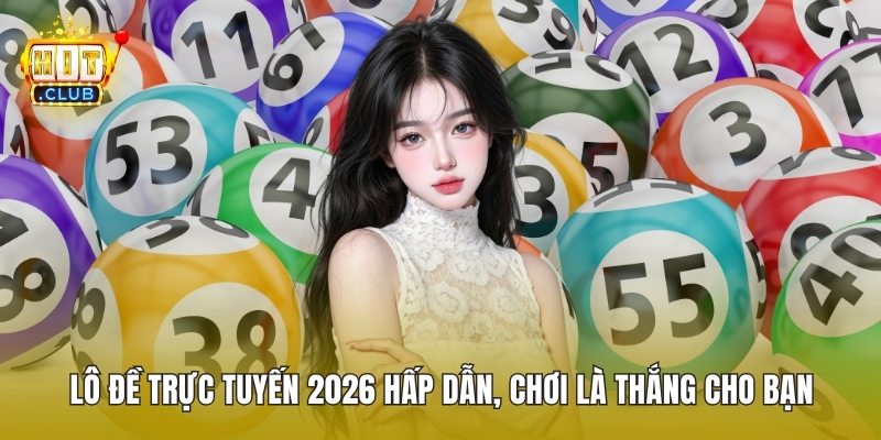Lô Đề Trực Tuyến 2026 Hấp Dẫn, Chơi Là Thắng Cho Bạn