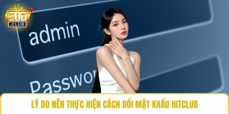 Lý do nên thực hiện cách đổi mật khẩu HitClub