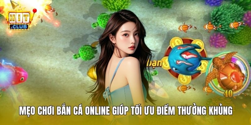 Mẹo Chơi Bắn Cá Online Giúp Tối Ưu Điểm Thưởng Khủng
