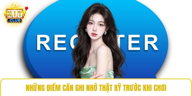 Những điểm cần ghi nhớ thật kỹ trước khi chơi