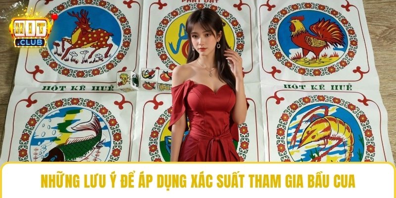 Những lưu ý để áp dụng xác suất tham gia bầu cua
