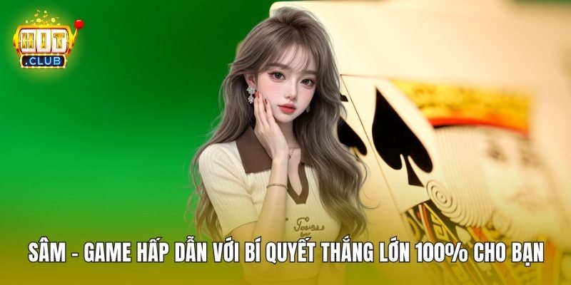 Sâm - Game Hấp Dẫn Với Bí Quyết Thắng Lớn 100% Cho Bạn