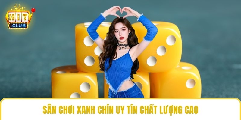 Sân chơi xanh chín uy tín chất lượng cao