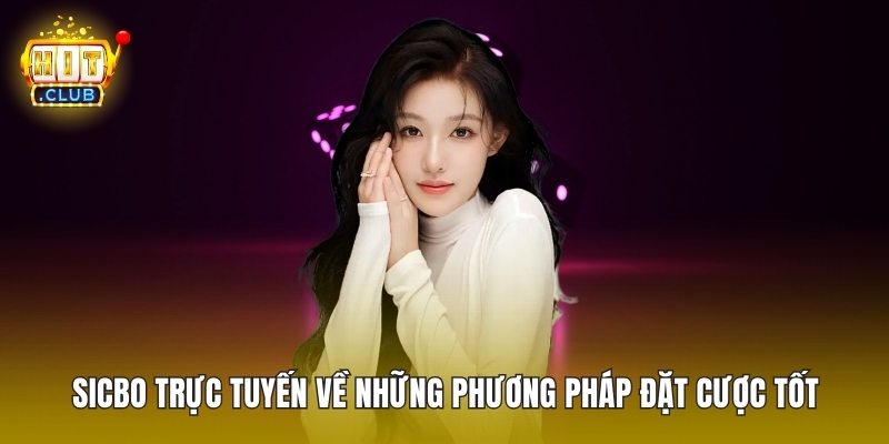 Sicbo Trực Tuyến Về Những Phương Pháp Đặt Cược Tốt