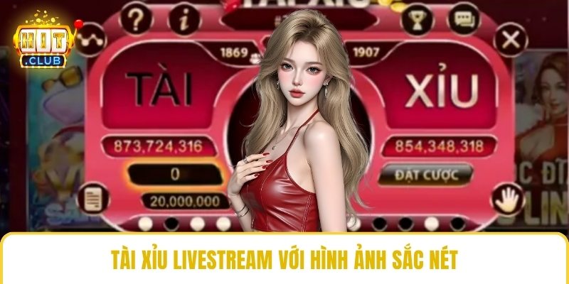 Tài xỉu livestream với hình ảnh sắc nét