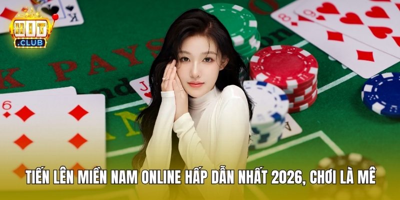 Tiến Lên Miền Nam Online Hấp Dẫn Nhất 2026, Chơi Là Mê