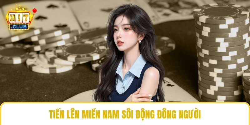 Tiến lên miền Nam sôi động đông người