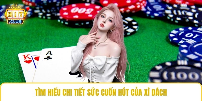 Tìm hiểu chi tiết sức cuốn hút của xì dách