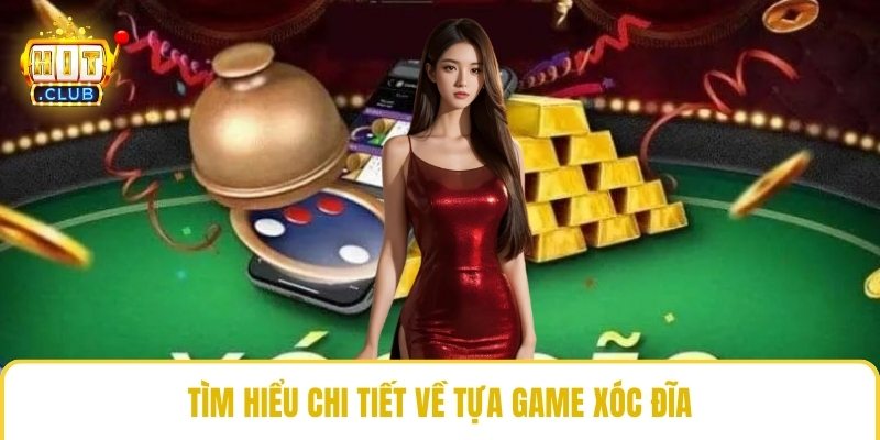 Tìm hiểu chi tiết về tựa game xóc đĩa