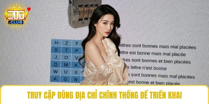 Truy cập đúng địa chỉ chính thống để triển khai