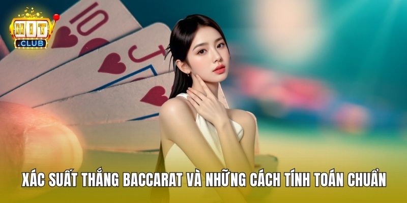 Xác Suất Thắng Baccarat Và Những Cách Tính Toán Chuẩn